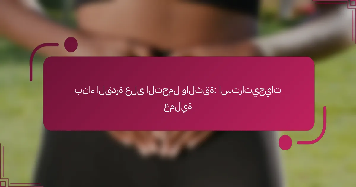 بناء القدرة على التحمل والثقة: استراتيجيات عملية