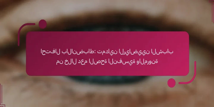 احتفال بالانضباط: تمكين الرياضيين الشباب من خلال دعم الصحة النفسية والمرونة