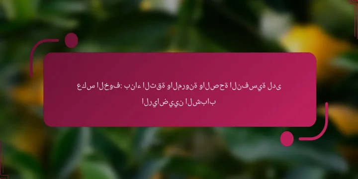 عكس الخوف: بناء الثقة والمرونة والصحة النفسية لدى الرياضيين الشباب