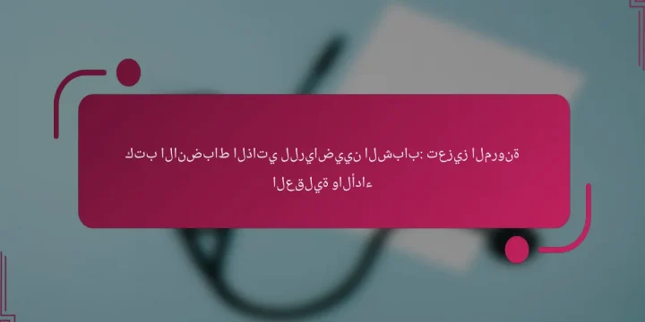 كتب الانضباط الذاتي للرياضيين الشباب: تعزيز المرونة العقلية والأداء