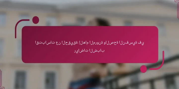 اقتباسات عن الحقيقة: إلهام المرونة والصحة النفسية في رياضات الشباب