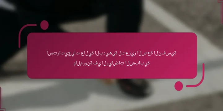 استراتيجيات عالية البديهية لتعزيز الصحة النفسية والمرونة في الرياضات الشبابية