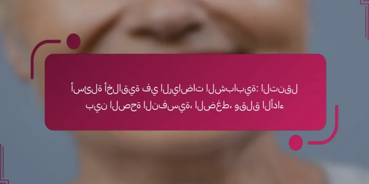 أسئلة أخلاقية في الرياضات الشبابية: التنقل بين الصحة النفسية، الضغط، وقلق الأداء