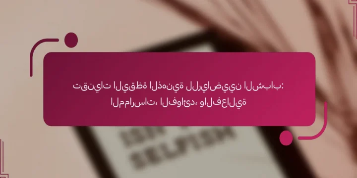 تقنيات اليقظة الذهنية للرياضيين الشباب: الممارسات، الفوائد، والفعالية