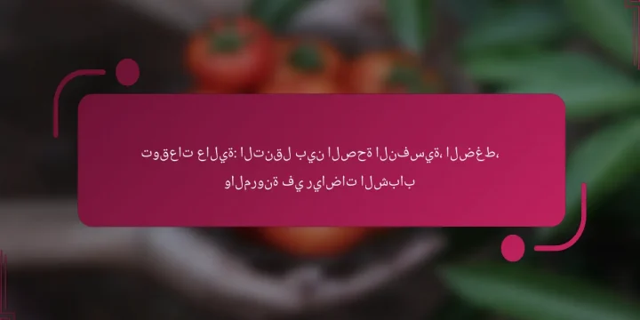 توقعات عالية: التنقل بين الصحة النفسية، الضغط، والمرونة في رياضات الشباب