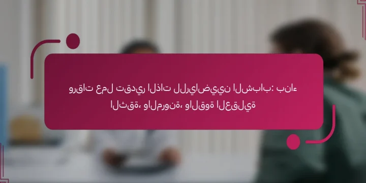 ورقات عمل تقدير الذات للرياضيين الشباب: بناء الثقة، والمرونة، والقوة العقلية