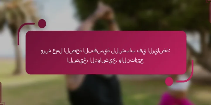 ورش عمل الصحة النفسية للشباب في الرياضة: الصيغ، المواضيع، والنتائج