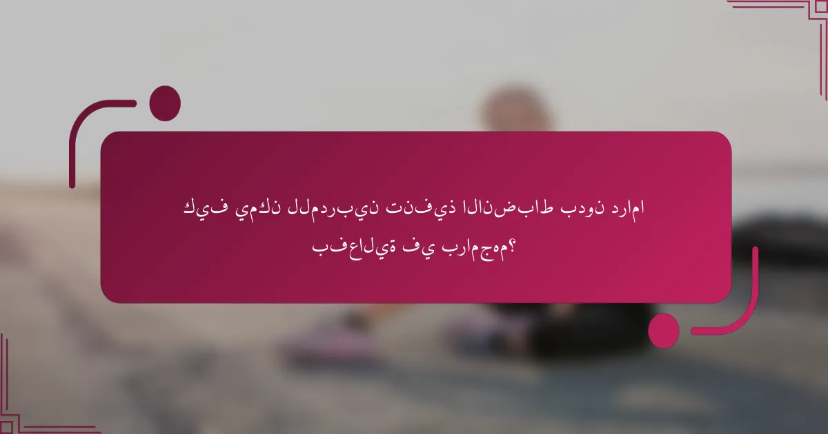 كيف يمكن للمدربين تنفيذ الانضباط بدون دراما بفعالية في برامجهم؟