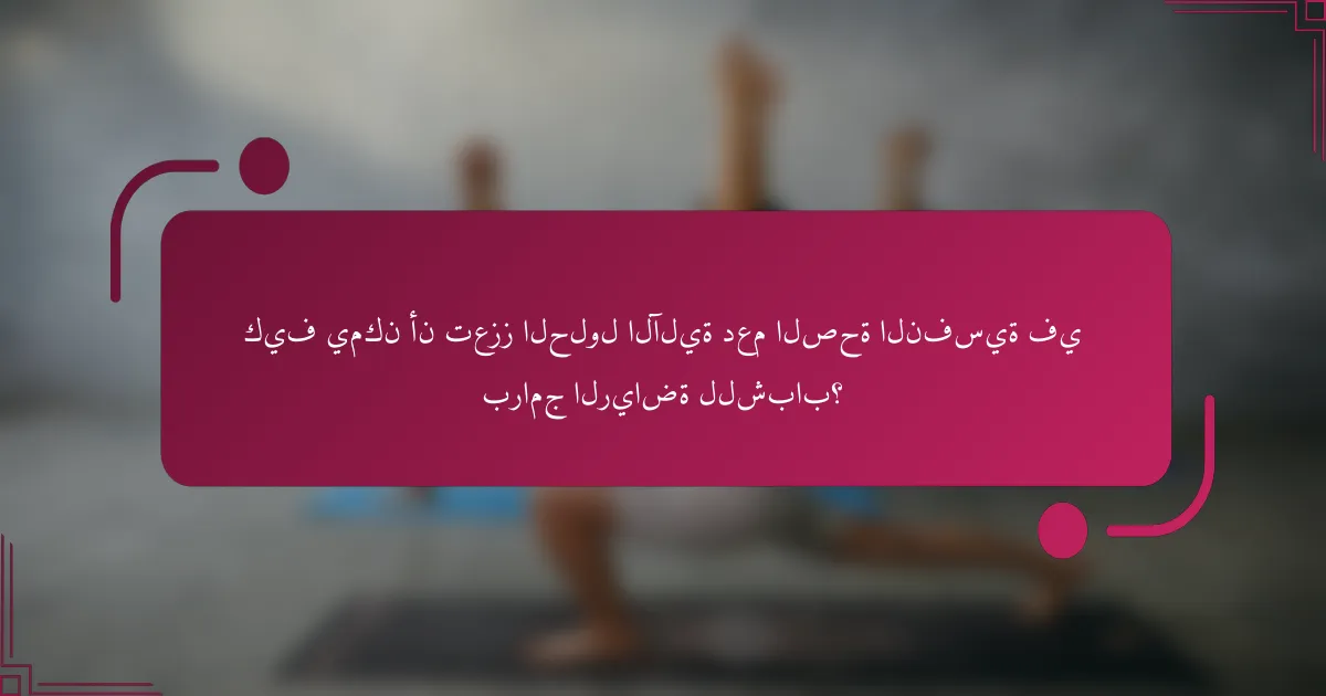 كيف يمكن أن تعزز الحلول الآلية دعم الصحة النفسية في برامج الرياضة للشباب؟