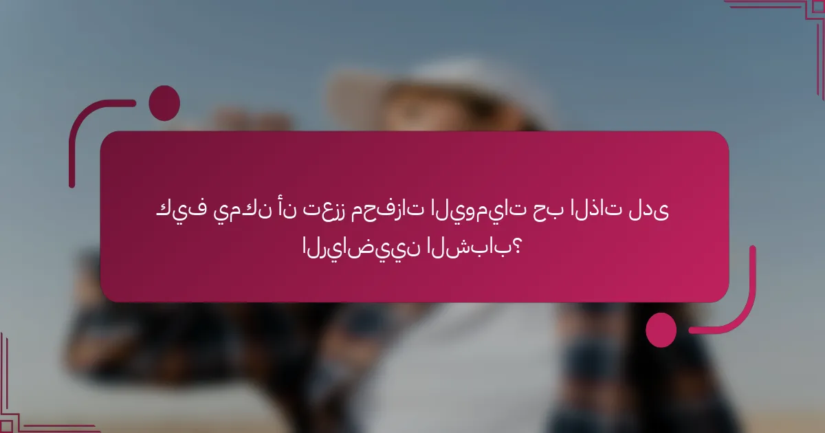 كيف يمكن أن تعزز محفزات اليوميات حب الذات لدى الرياضيين الشباب؟