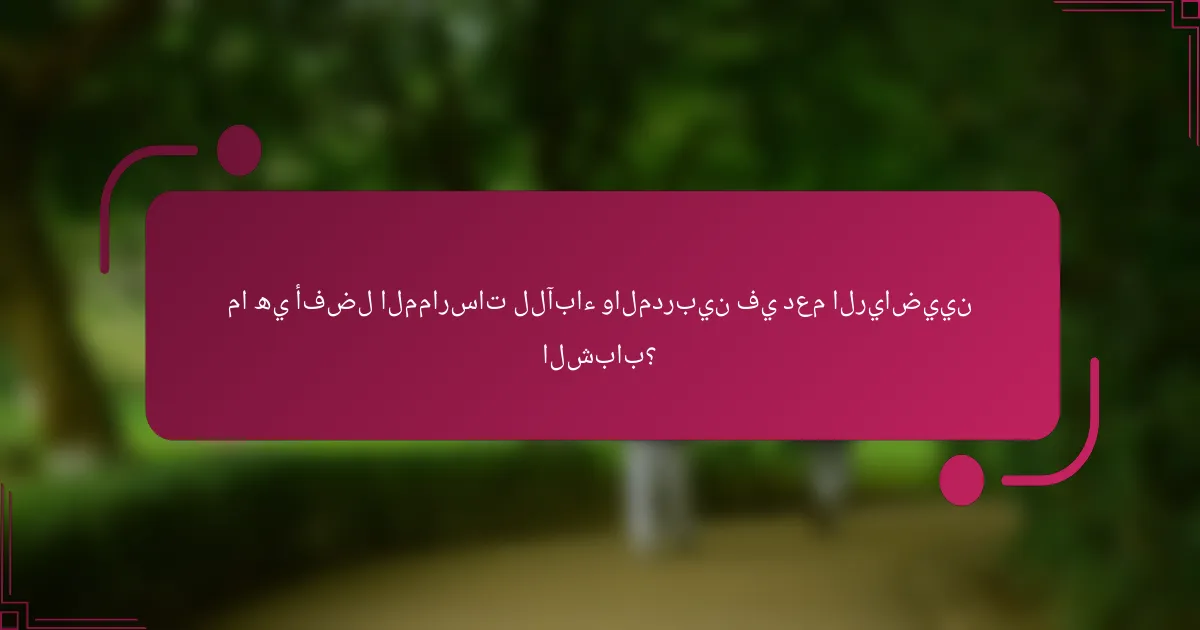 ما هي أفضل الممارسات للآباء والمدربين في دعم الرياضيين الشباب؟