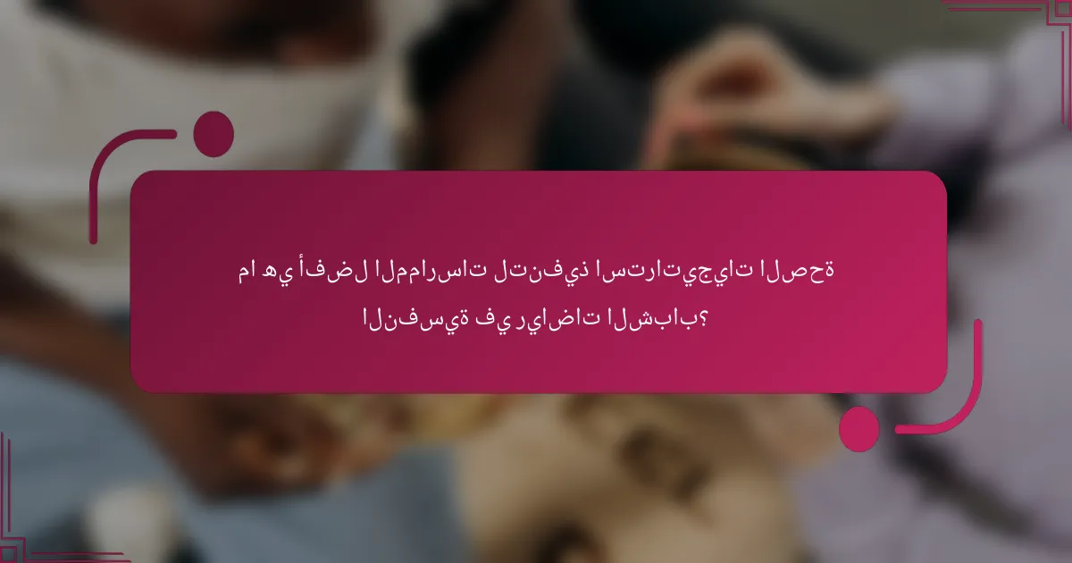 ما هي أفضل الممارسات لتنفيذ استراتيجيات الصحة النفسية في رياضات الشباب؟