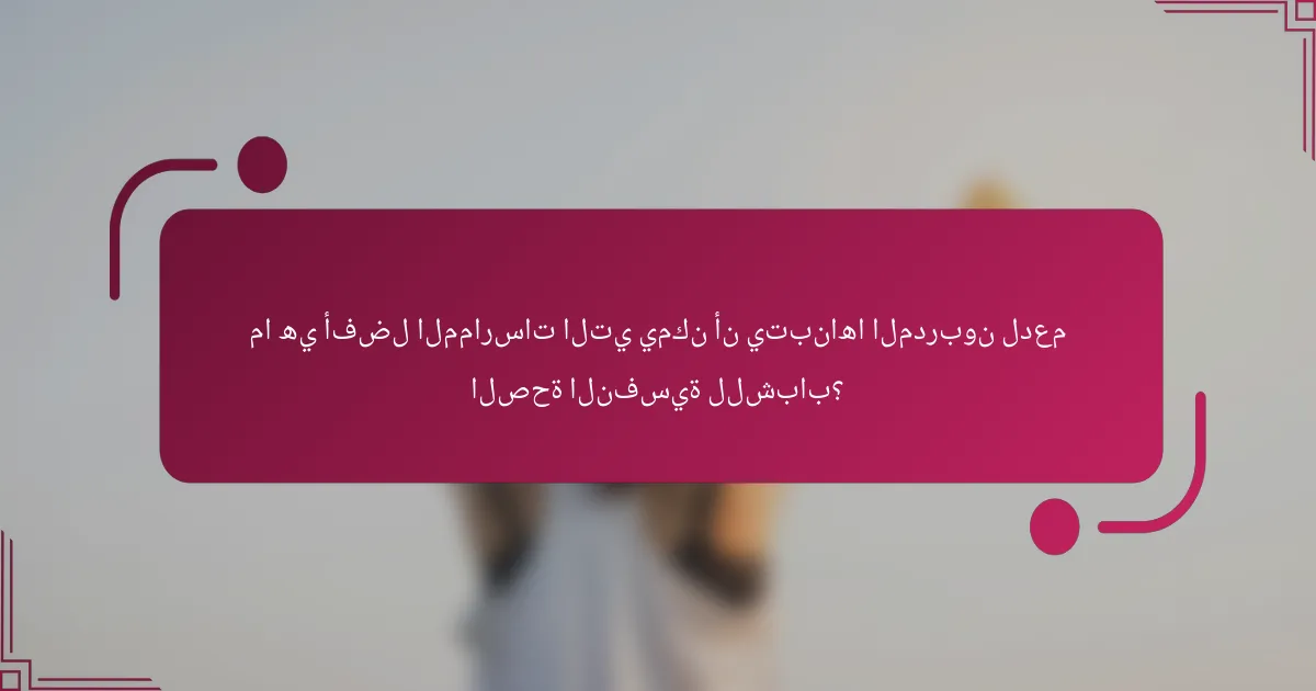 ما هي أفضل الممارسات التي يمكن أن يتبناها المدربون لدعم الصحة النفسية للشباب؟