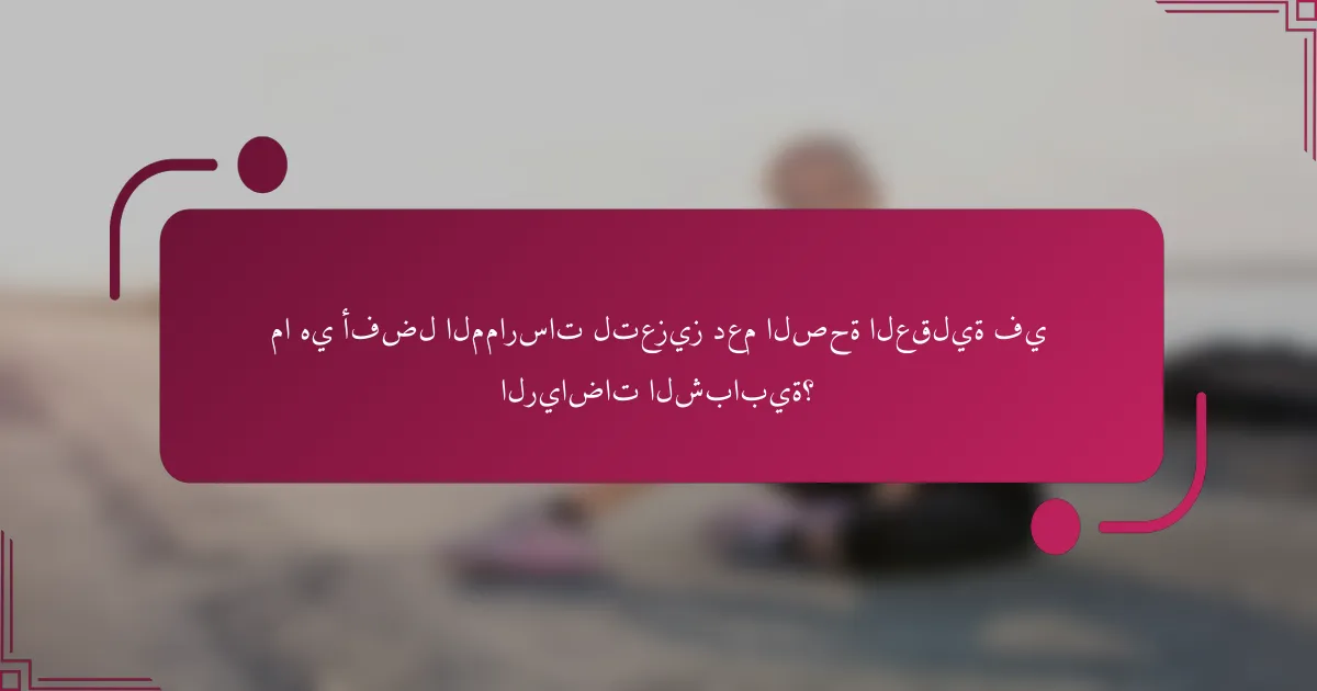 ما هي أفضل الممارسات لتعزيز دعم الصحة العقلية في الرياضات الشبابية؟