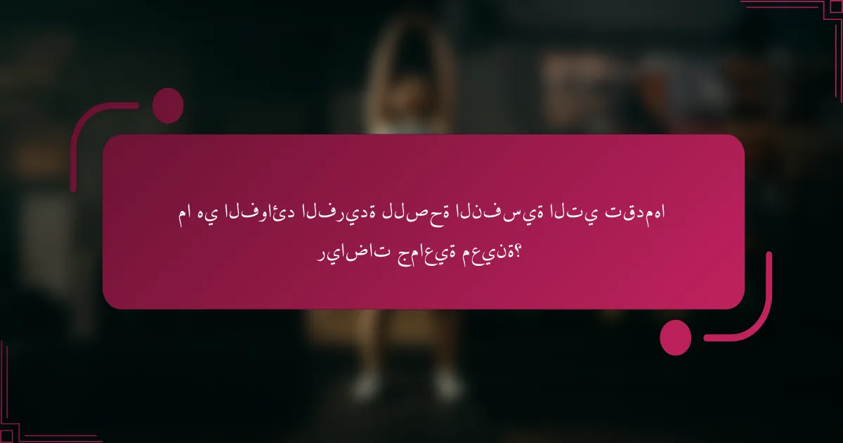 ما هي الفوائد الفريدة للصحة النفسية التي تقدمها رياضات جماعية معينة؟