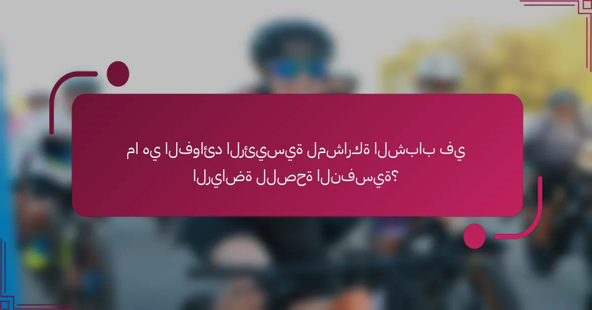ما هي الفوائد الرئيسية لمشاركة الشباب في الرياضة للصحة النفسية؟