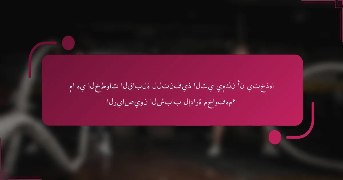 ما هي الخطوات القابلة للتنفيذ التي يمكن أن يتخذها الرياضيون الشباب لإدارة مخاوفهم؟