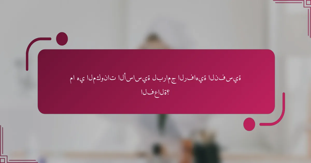 ما هي المكونات الأساسية لبرامج الرفاهية النفسية الفعالة؟