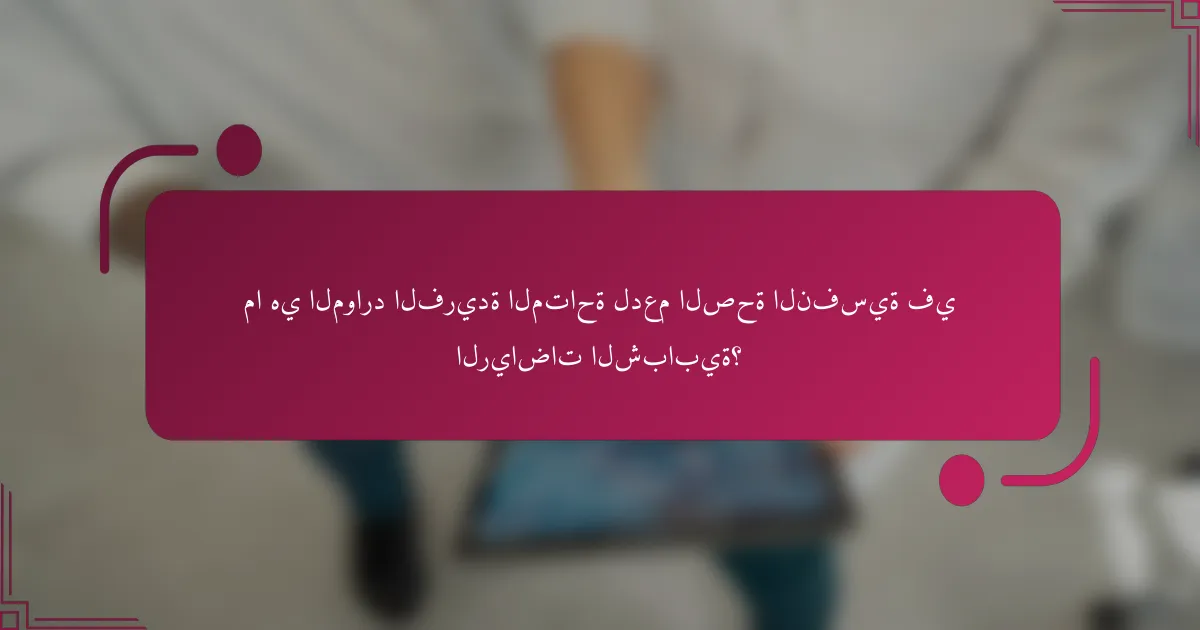 ما هي الموارد الفريدة المتاحة لدعم الصحة النفسية في الرياضات الشبابية؟