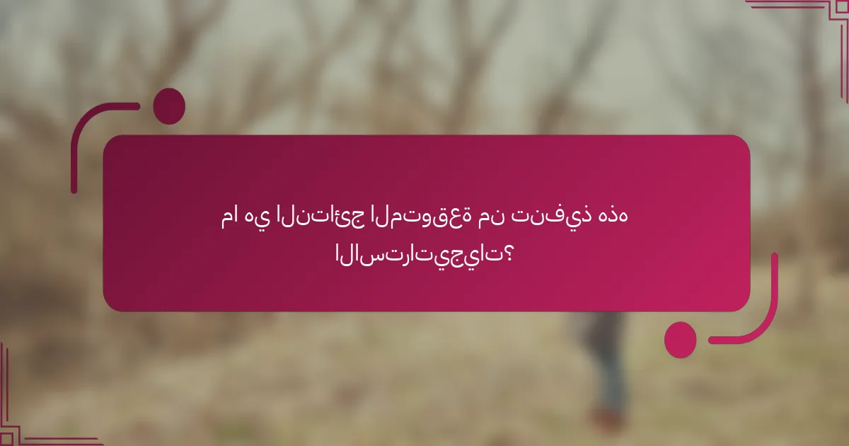 ما هي النتائج المتوقعة من تنفيذ هذه الاستراتيجيات؟