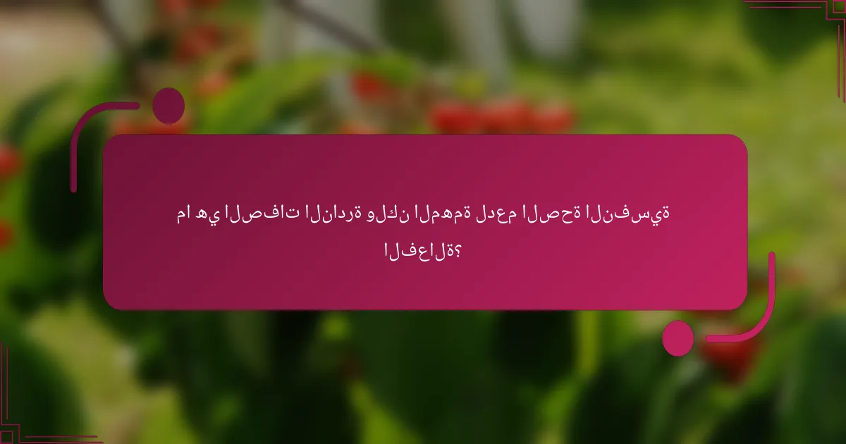 ما هي الصفات النادرة ولكن المهمة لدعم الصحة النفسية الفعالة؟