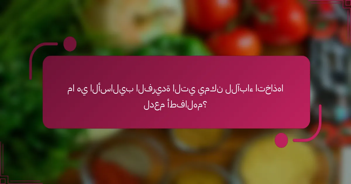 ما هي الأساليب الفريدة التي يمكن للآباء اتخاذها لدعم أطفالهم؟