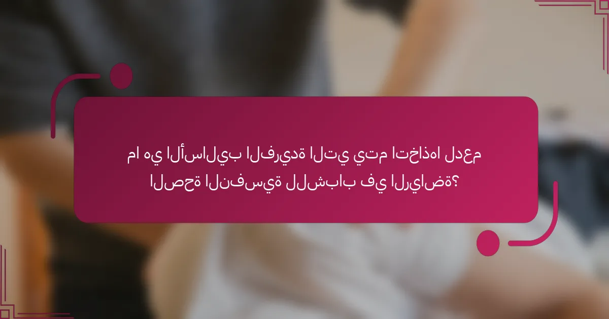 ما هي الأساليب الفريدة التي يتم اتخاذها لدعم الصحة النفسية للشباب في الرياضة؟