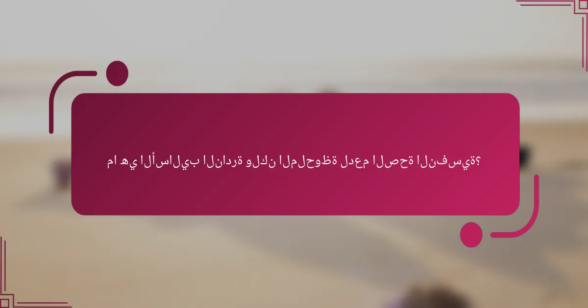 ما هي الأساليب النادرة ولكن الملحوظة لدعم الصحة النفسية؟