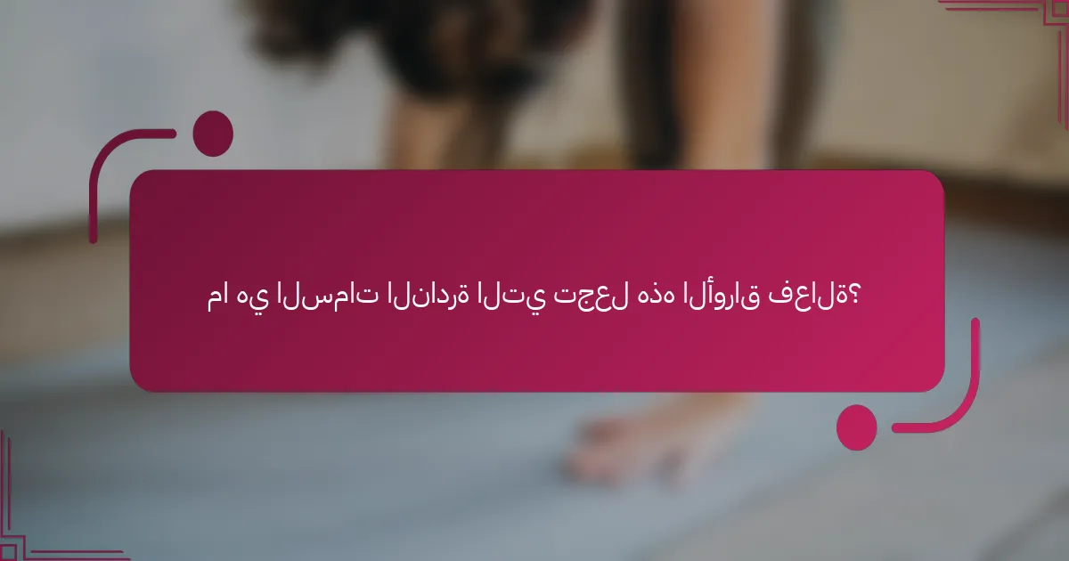 ما هي السمات النادرة التي تجعل هذه الأوراق فعالة؟