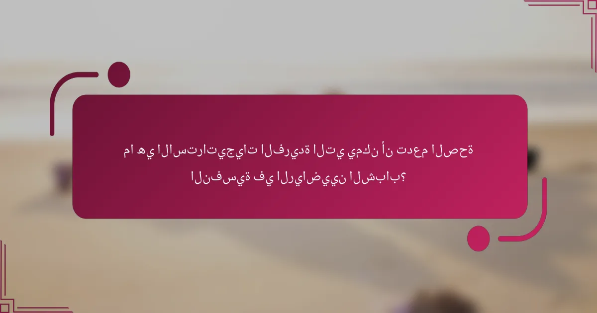 ما هي الاستراتيجيات الفريدة التي يمكن أن تدعم الصحة النفسية في الرياضيين الشباب؟