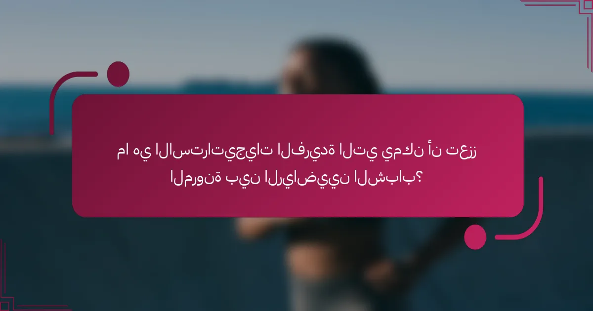 ما هي الاستراتيجيات الفريدة التي يمكن أن تعزز المرونة بين الرياضيين الشباب؟