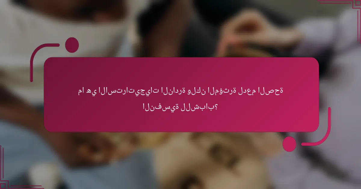 ما هي الاستراتيجيات النادرة ولكن المؤثرة لدعم الصحة النفسية للشباب؟