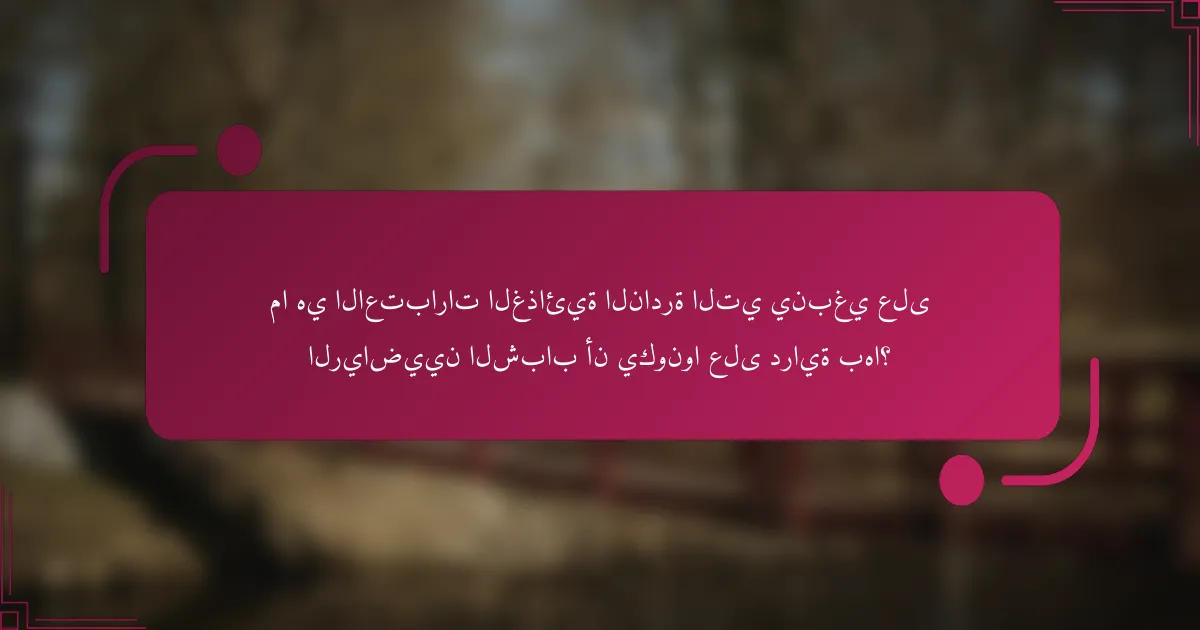 ما هي الاعتبارات الغذائية النادرة التي ينبغي على الرياضيين الشباب أن يكونوا على دراية بها؟