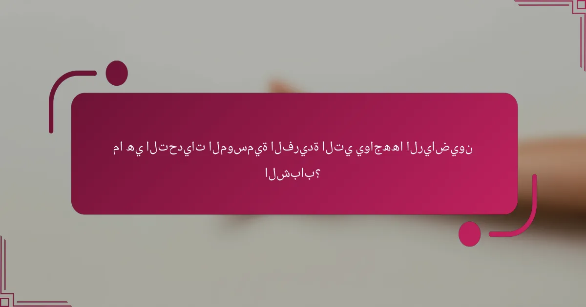 ما هي التحديات الموسمية الفريدة التي يواجهها الرياضيون الشباب؟