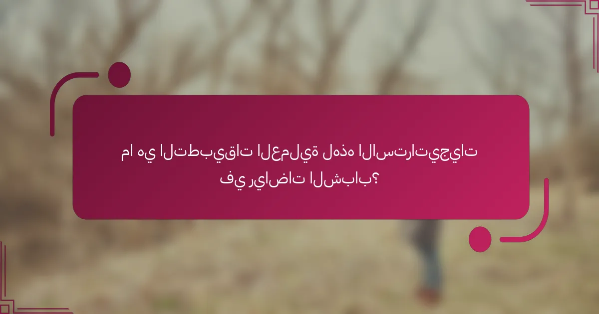 ما هي التطبيقات العملية لهذه الاستراتيجيات في رياضات الشباب؟