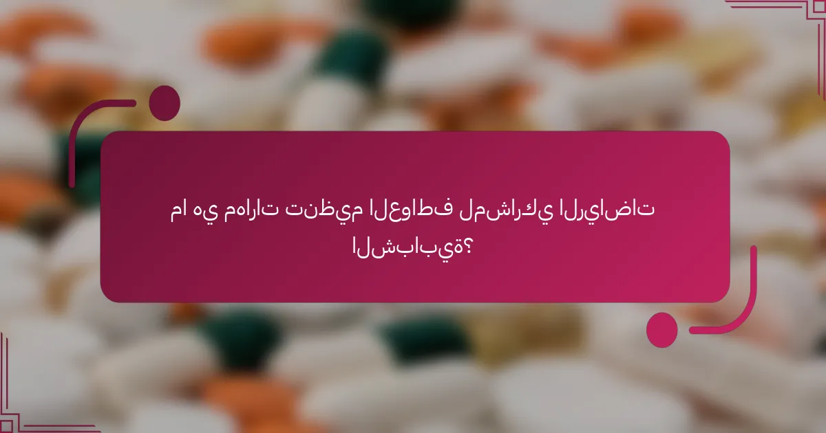 ما هي مهارات تنظيم العواطف لمشاركي الرياضات الشبابية؟